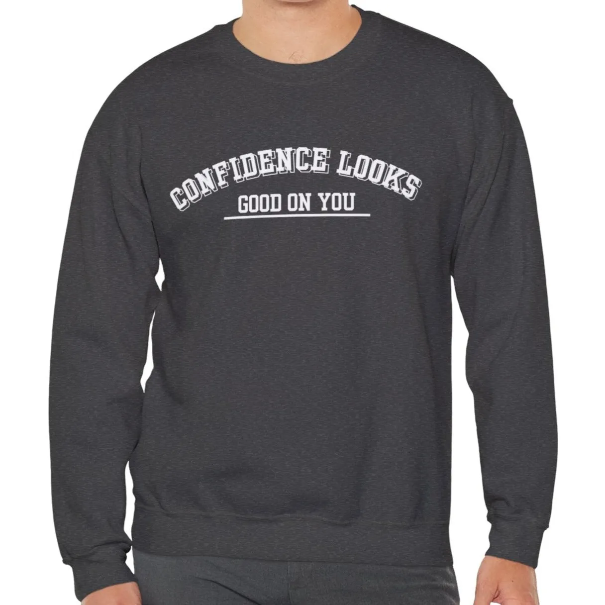 Confidence Looks Good on You Men's Empowerment Sweatshirt: Stylish Comfort with Self-Assured Elegance
