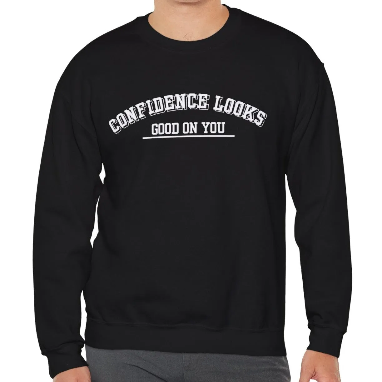 Confidence Looks Good on You Men's Empowerment Sweatshirt: Stylish Comfort with Self-Assured Elegance